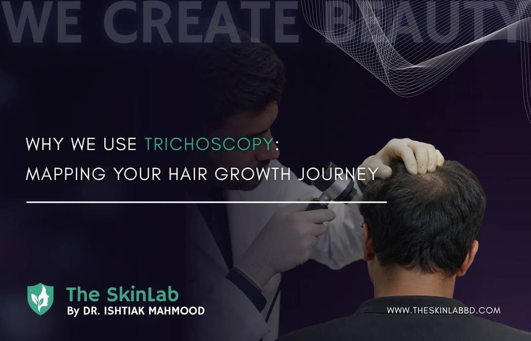 Why We Use Trichoscopy: Mapping Your Hair Growth Journey