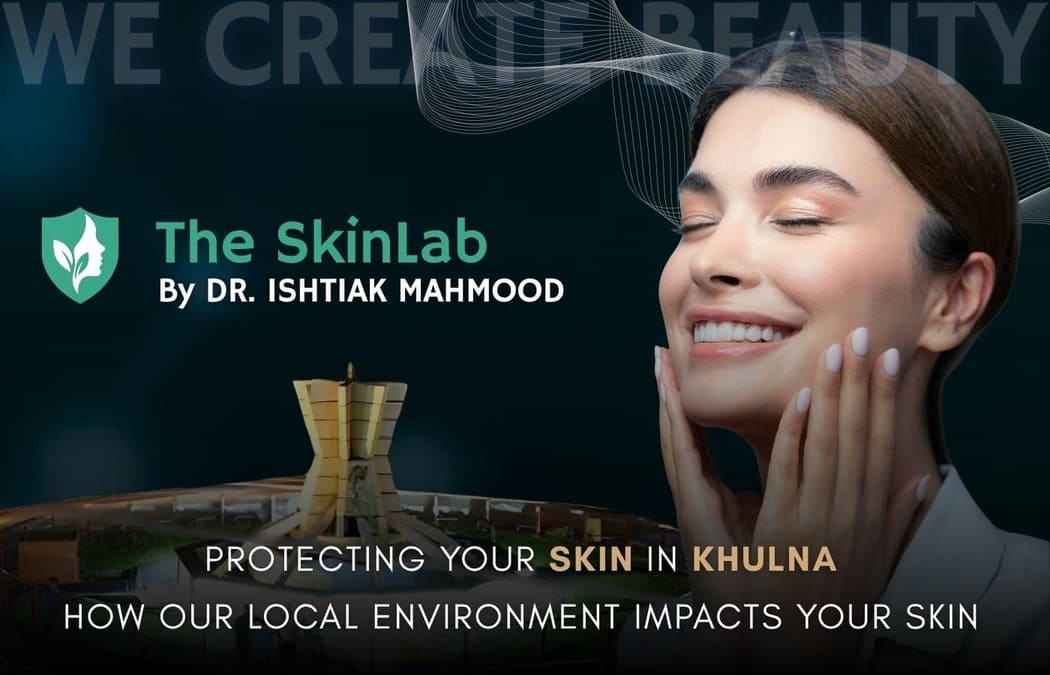 Protecting Your Skin in Khulna - How Our Local Environment Impacts Your Skin